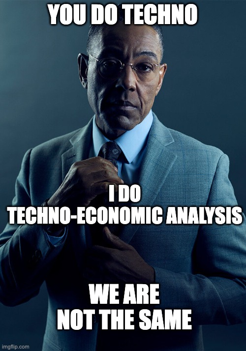 TECHNO vs TEA | YOU DO TECHNO; I DO TECHNO-ECONOMIC ANALYSIS; WE ARE NOT THE SAME | image tagged in gus fring we are not the same | made w/ Imgflip meme maker