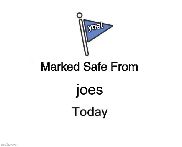 hehehe | yeet; joes | image tagged in memes,marked safe from | made w/ Imgflip meme maker