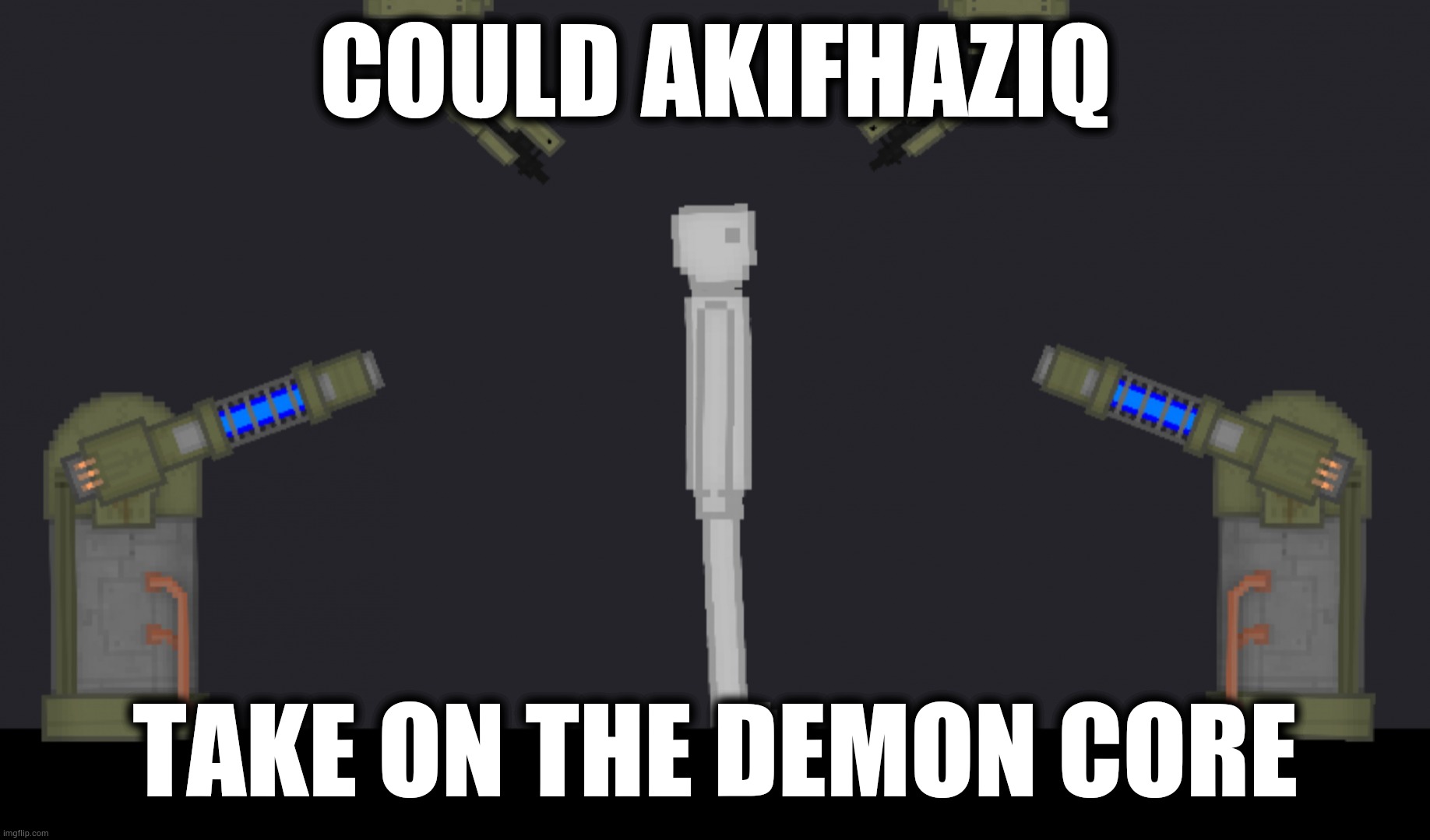 The Burn-Away | COULD AKIFHAZIQ; TAKE ON THE DEMON CORE | image tagged in the burn-away | made w/ Imgflip meme maker