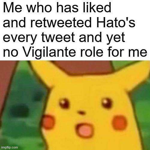 Surprised Pikachu Meme | Me who has liked and retweeted Hato's every tweet and yet no Vigilante role for me | image tagged in memes,surprised pikachu | made w/ Imgflip meme maker