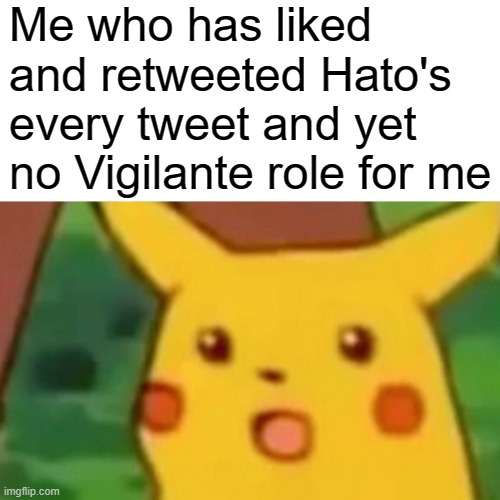 Surprised Pikachu | Me who has liked and retweeted Hato's every tweet and yet no Vigilante role for me | image tagged in memes,surprised pikachu | made w/ Imgflip meme maker