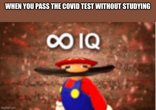 Infinite IQ | WHEN YOU PASS THE COVID TEST WITHOUT STUDYING | image tagged in infinite iq | made w/ Imgflip meme maker
