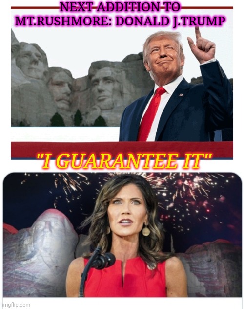 Coming Soon- Oh Yeah Baby!! | NEXT ADDITION TO MT.RUSHMORE: DONALD J.TRUMP; "I GUARANTEE IT" | image tagged in president trump,rules,mt rushmore,libtards,suck,moose | made w/ Imgflip meme maker