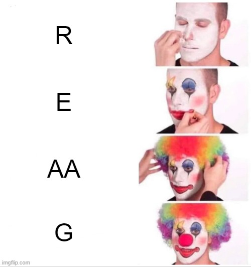 Clown Applying Makeup | R; E; AA; G | image tagged in memes,clown applying makeup | made w/ Imgflip meme maker