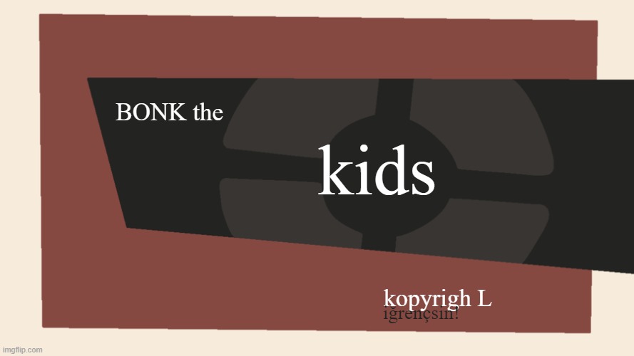 bonk the kids | kids; BONK the; kopyrigh L; iğrençsin! | image tagged in meet the blank | made w/ Imgflip meme maker
