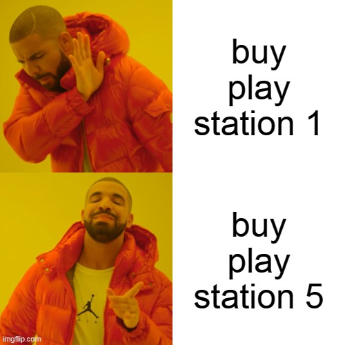 when you whant to buy a play station | buy play station 1; buy play station 5 | image tagged in memes,drake hotline bling | made w/ Imgflip meme maker