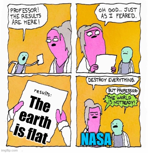 They don't seem to like that result. | The earth is flat; NASA | image tagged in results are in | made w/ Imgflip meme maker