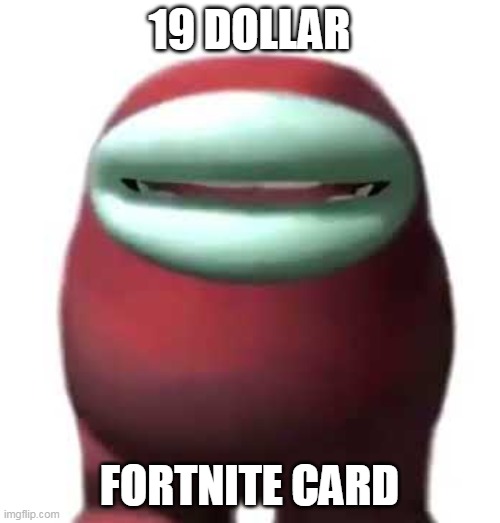 19 DOLLAR FORTNITE CARD | image tagged in amogus sussy | made w/ Imgflip meme maker
