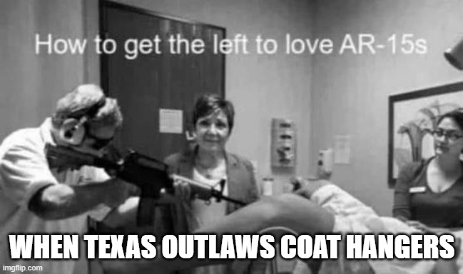 When Teaxas out laws coat hangers | WHEN TEXAS OUTLAWS COAT HANGERS | made w/ Imgflip meme maker