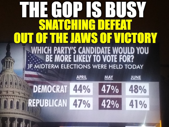 THE GOP IS BUSY; SNATCHING DEFEAT OUT OF THE JAWS OF VICTORY | made w/ Imgflip meme maker