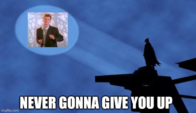 batman signal | NEVER GONNA GIVE YOU UP | image tagged in batman signal | made w/ Imgflip meme maker