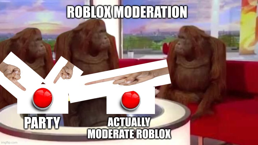 Roblox Moderation | ROBLOX MODERATION; ACTUALLY MODERATE ROBLOX; PARTY | image tagged in where monkey,two buttons | made w/ Imgflip meme maker