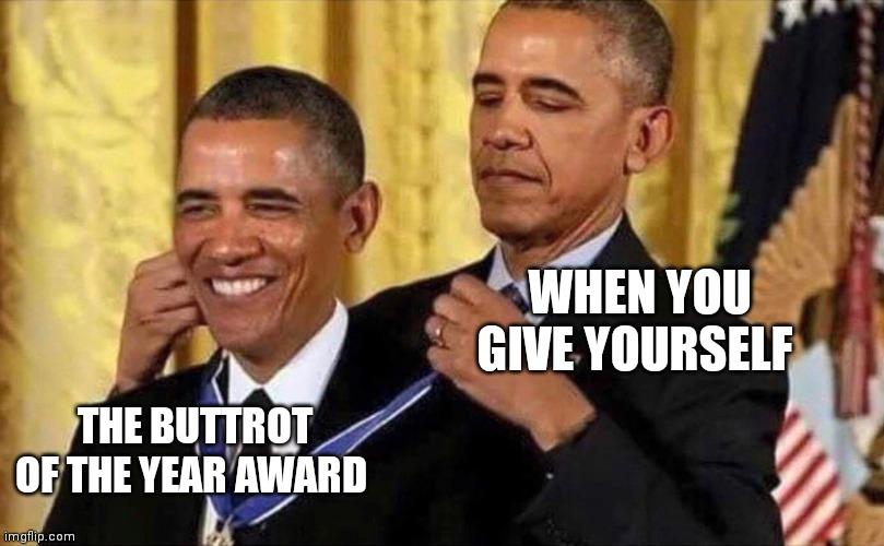 obama medal | WHEN YOU GIVE YOURSELF; THE BUTTROT OF THE YEAR AWARD | image tagged in obama medal | made w/ Imgflip meme maker