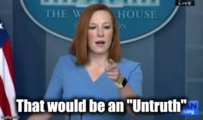 Psaki spewing untruths | That would be an "Untruth" | image tagged in psaki spewing untruths | made w/ Imgflip meme maker