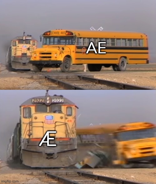 the single æ is more superior to two letters ae.i visited a mall with æ on it. |  AE; Æ | image tagged in a train hitting a school bus | made w/ Imgflip meme maker