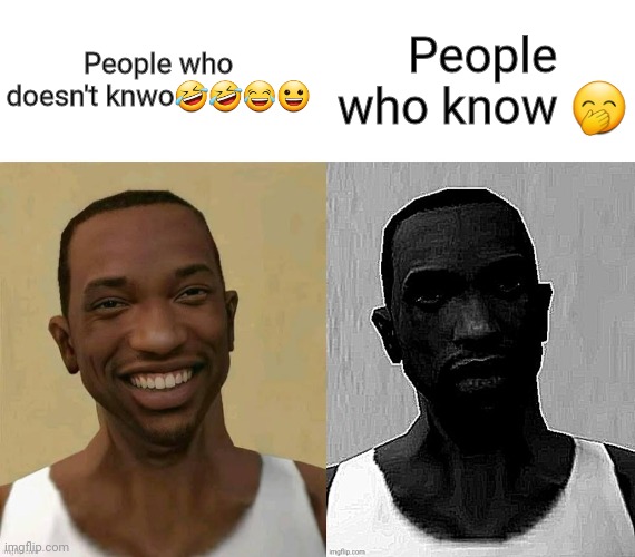 Mememmemekem | People who doesn't knwo🤣🤣😂😀; People who know 🤭 | image tagged in traumatized cj | made w/ Imgflip meme maker