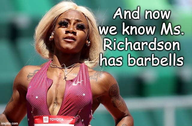 Pierced life | And now we know Ms. Richardson has barbells | image tagged in sha'carri richardson | made w/ Imgflip meme maker