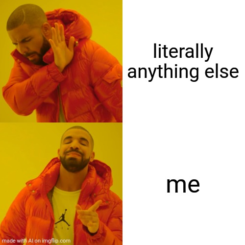The bot's a narcissist now... | literally anything else; me | image tagged in memes,drake hotline bling,ai meme,narcissism,narcissist | made w/ Imgflip meme maker