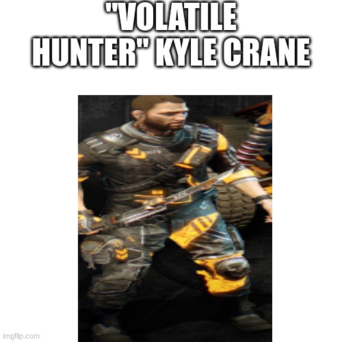 "VOLATILE HUNTER" KYLE CRANE | image tagged in dying,light | made w/ Imgflip meme maker