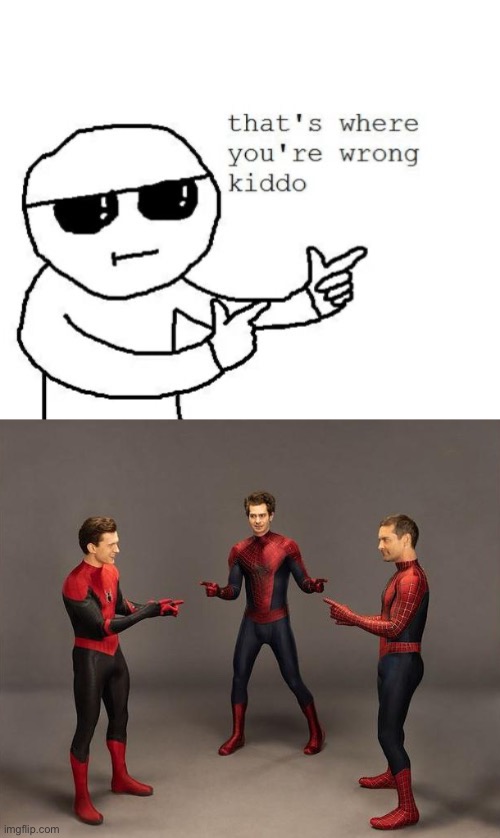 image tagged in that's where you're wrong kiddo,3 spidermen pointing | made w/ Imgflip meme maker