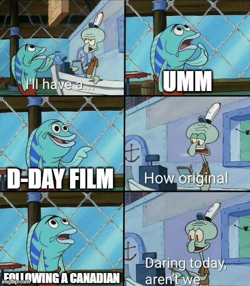 Daring today, aren't we squidward | UMM; D-DAY FILM; FOLLOWING A CANADIAN | image tagged in daring today aren't we squidward | made w/ Imgflip meme maker