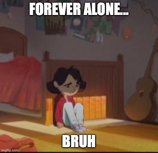 LonelyGurl | FOREVER ALONE... BRUH | image tagged in forever alone,anime,funny,memes,bruh | made w/ Imgflip meme maker