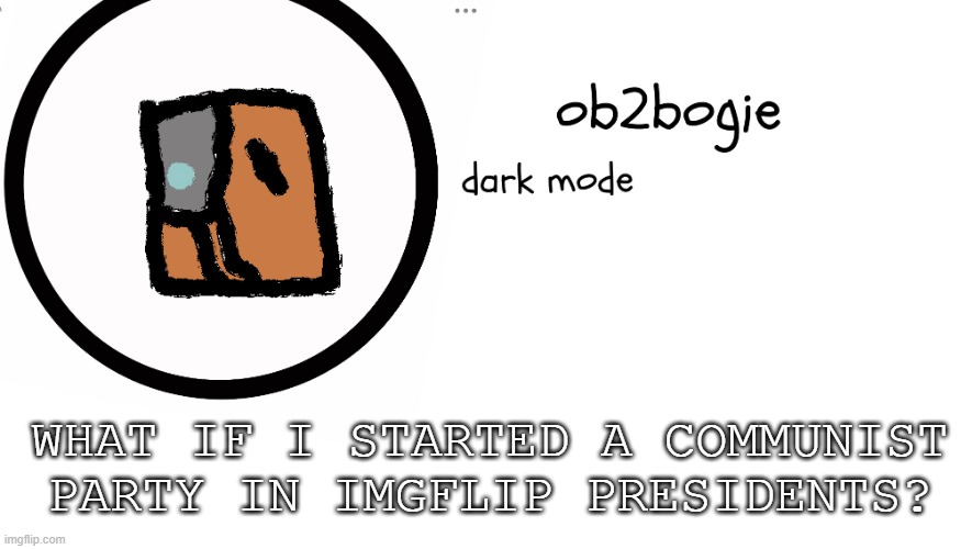 L | WHAT IF I STARTED A COMMUNIST PARTY IN IMGFLIP PRESIDENTS? | image tagged in ob2bogie announcement temp | made w/ Imgflip meme maker