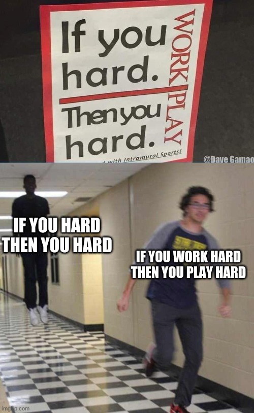 LOL | IF YOU HARD THEN YOU HARD; IF YOU WORK HARD THEN YOU PLAY HARD | image tagged in floating boy chasing running boy,memes,hallway | made w/ Imgflip meme maker