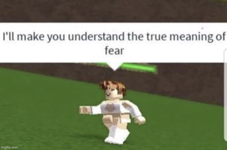 Fear | image tagged in fear | made w/ Imgflip meme maker