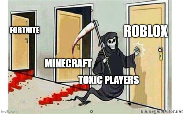 Grim Reaper Knocking Door | ROBLOX; FORTNITE; MINECRAFT; TOXIC PLAYERS | image tagged in grim reaper knocking door | made w/ Imgflip meme maker