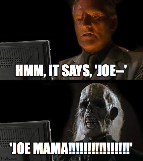loll | HMM, IT SAYS, 'JOE--'; 'JOE MAMA!!!!!!!!!!!!!!!!' | image tagged in memes,i'll just wait here | made w/ Imgflip meme maker