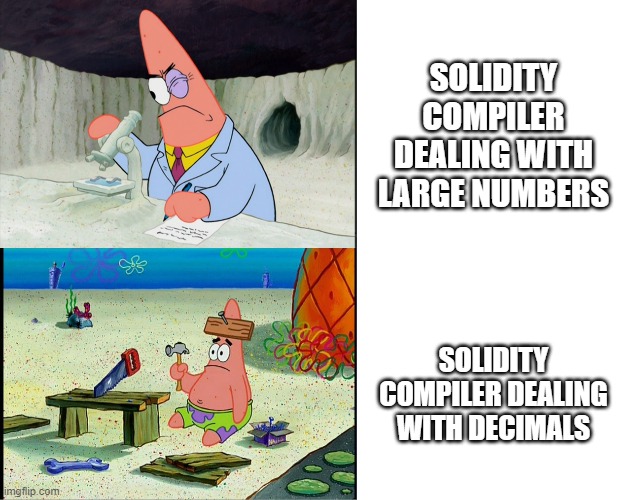 solidity | SOLIDITY COMPILER DEALING WITH LARGE NUMBERS; SOLIDITY COMPILER DEALING WITH DECIMALS | image tagged in patrick | made w/ Imgflip meme maker