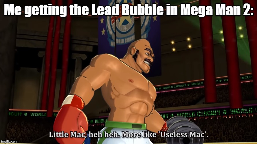 punch-out is a goldmine for memes especially the old versions | Me getting the Lead Bubble in Mega Man 2: | image tagged in little mac heh heh more like useless mac,mega man | made w/ Imgflip meme maker