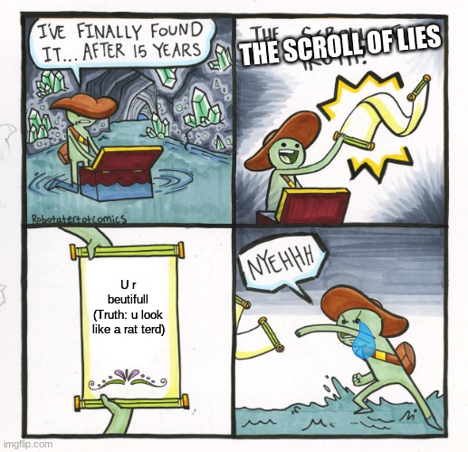 The Scroll Of Truth Meme | THE SCROLL OF LIES; U r beutifull
(Truth: u look like a rat terd) | image tagged in memes,the scroll of truth | made w/ Imgflip meme maker