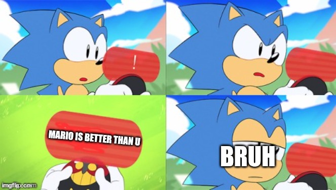 eggman is right for once | BRUH; MARIO IS BETTER THAN U | image tagged in the sonic mania meme | made w/ Imgflip meme maker