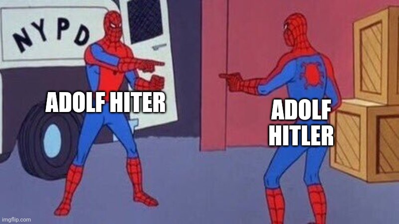 spiderman pointing at spiderman | ADOLF HITER ADOLF HITLER | image tagged in spiderman pointing at spiderman | made w/ Imgflip meme maker