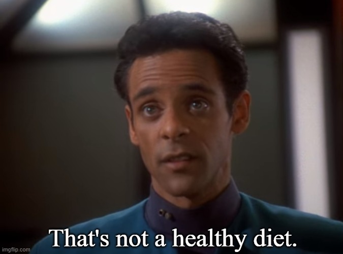 Dr. Bashir | That's not a healthy diet. | image tagged in dr bashir | made w/ Imgflip meme maker