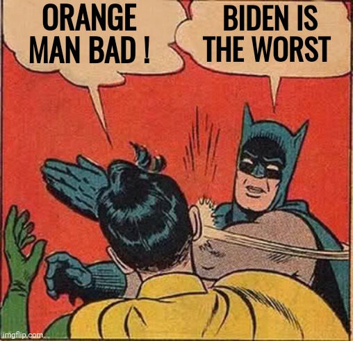 Batman Slapping Robin Meme | ORANGE MAN BAD ! BIDEN IS THE WORST | image tagged in memes,batman slapping robin | made w/ Imgflip meme maker