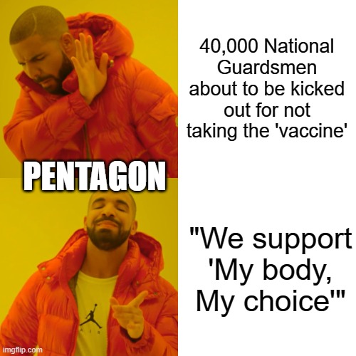The Lefties have taken over everything | 40,000 National Guardsmen about to be kicked out for not taking the 'vaccine'; PENTAGON; "We support 'My body, My choice'" | image tagged in memes,drake hotline bling | made w/ Imgflip meme maker