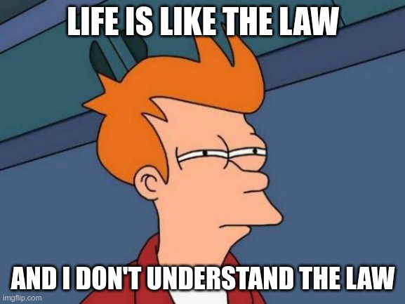 Pro Choice | LIFE IS LIKE THE LAW; AND I DON'T UNDERSTAND THE LAW | image tagged in futurama fry,roevswade,free choice | made w/ Imgflip meme maker