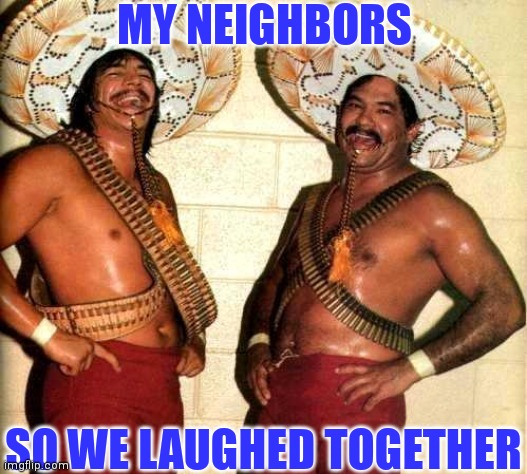 MY NEIGHBORS SO WE LAUGHED TOGETHER | made w/ Imgflip meme maker