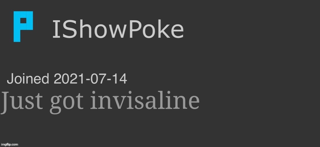 IShowPoke Dark Mode Temp | Just got invisaline | image tagged in ishowpoke dark mode temp | made w/ Imgflip meme maker