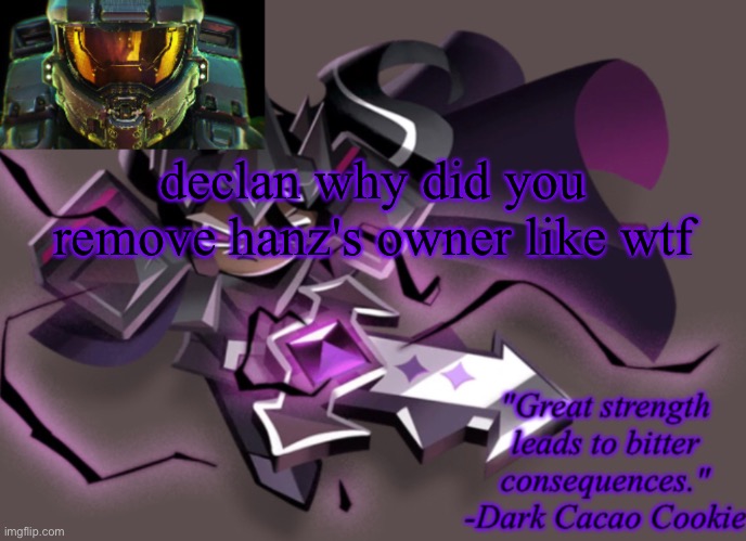 my 6th announcement temp | declan why did you remove hanz's owner like wtf | image tagged in my 6th announcement temp | made w/ Imgflip meme maker