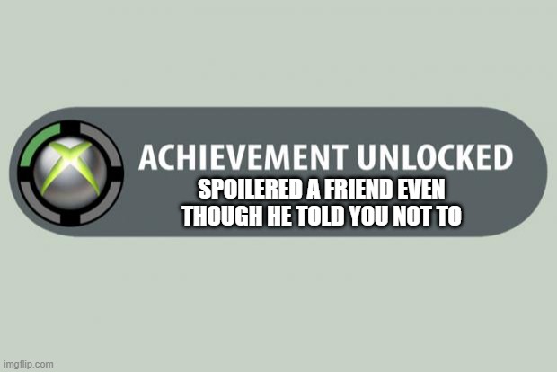 I hate it | SPOILERED A FRIEND EVEN THOUGH HE TOLD YOU NOT TO | image tagged in achievement unlocked,spoilers,suffering,friends | made w/ Imgflip meme maker