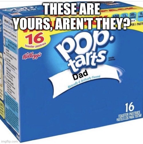 THESE ARE YOURS, AREN'T THEY? | made w/ Imgflip meme maker