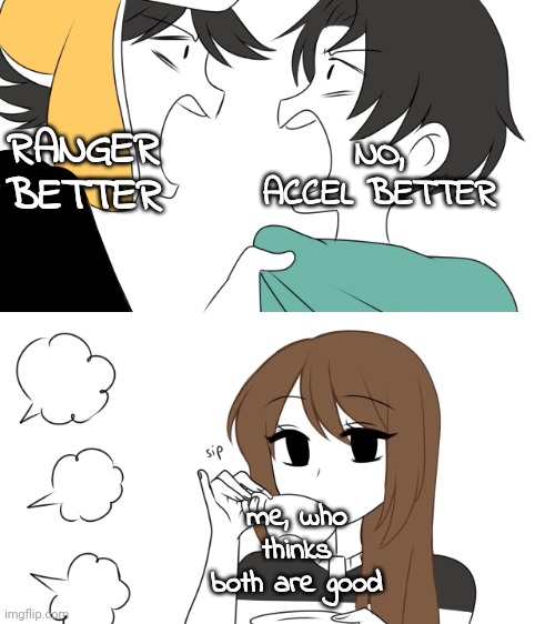 Emirichu sipping tea while 2 boys fight | RANGER BETTER; NO, ACCEL BETTER; me, who thinks both are good | image tagged in emirichu sipping tea while 2 boys fight | made w/ Imgflip meme maker