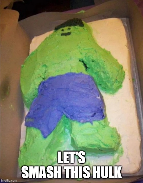 Cake Anyone? | LET'S SMASH THIS HULK | image tagged in hulk | made w/ Imgflip meme maker