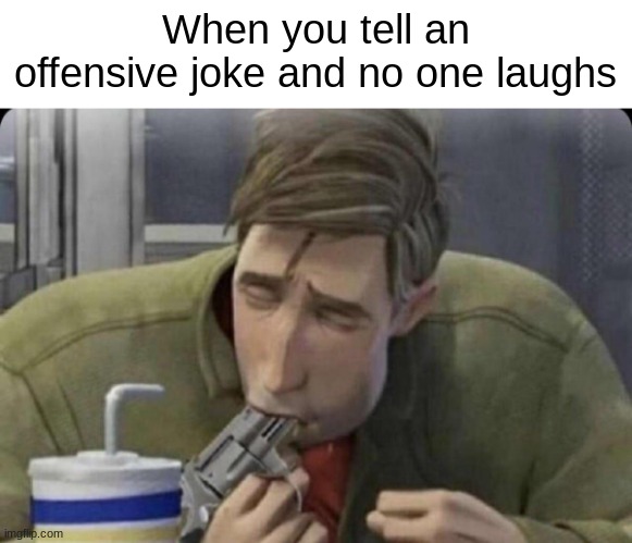 Really Relatable | When you tell an offensive joke and no one laughs | image tagged in peter parker gun,why are you reading this,memes | made w/ Imgflip meme maker
