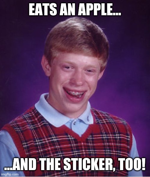 Oh, Bad-Luck-Brian, When Will Things Be Good? ... |  EATS AN APPLE... ...AND THE STICKER, TOO! | image tagged in bad luck brian,vegan,vegetarian,apple,lunch,food | made w/ Imgflip meme maker