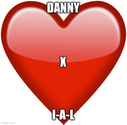 I’M BACK BITCHES | DANNY; X; I-A-L | image tagged in heart emoji | made w/ Imgflip meme maker